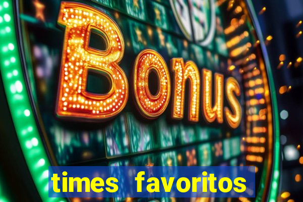 times favoritos para ganhar hoje